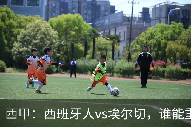 西甲：西班牙人vs埃尔切，谁能重返胜轨？